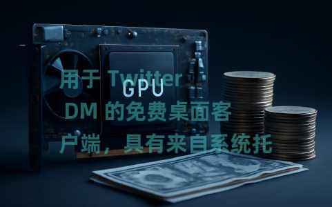 用于 Twitter DM 的免费桌面客户端，具有来自系统托盘的推文功能